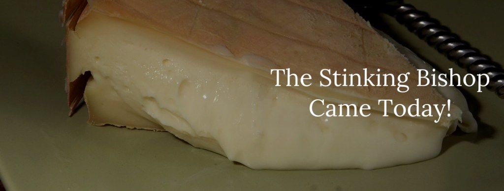 The Stinking Bishop Came Today!